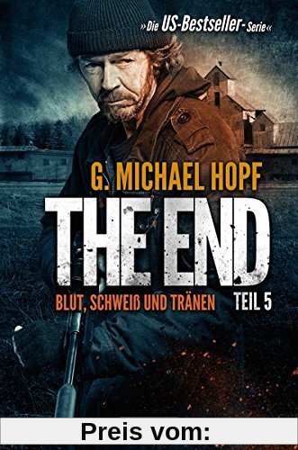 The End 5 - Blut, Schweiß und Tränen: Endzeit-Thriller - US-Bestseller-Serie!